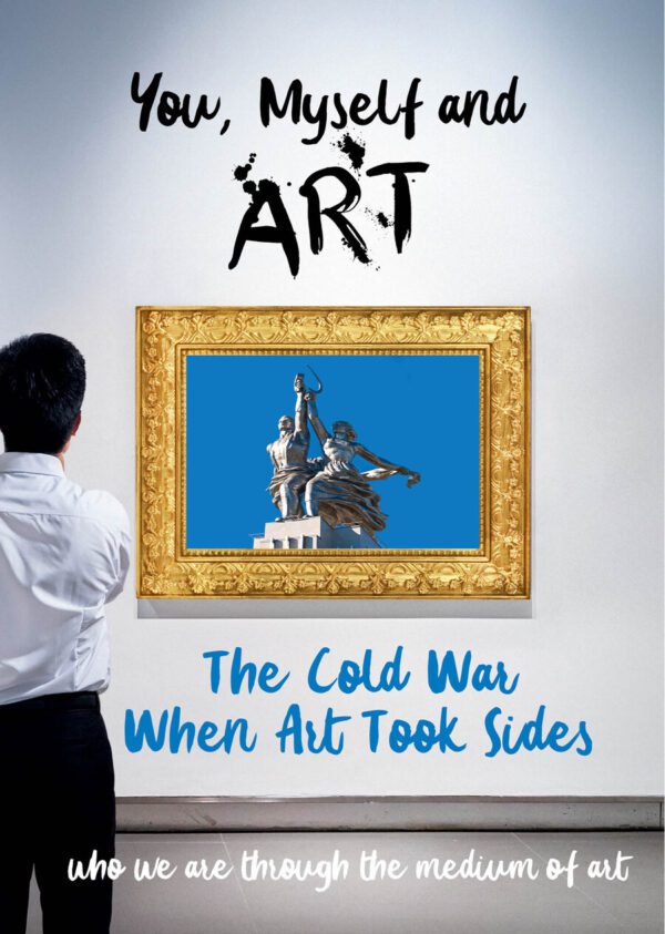 You, Myself and Art – Who We Are Through the Medium of Art: The Cold War, When Art Took Sides