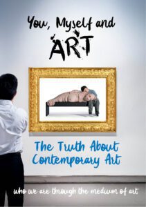 You, Myself and Art – Who We Are Through the Medium of Art: The Truth About Contemporary Art